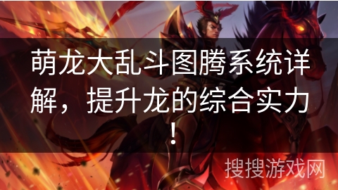 萌龙大乱斗图腾系统详解，提升龙的综合实力！