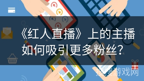《红人直播》上的主播如何吸引更多粉丝？