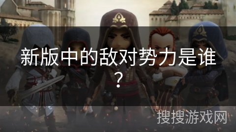 新版中的敌对势力是谁？