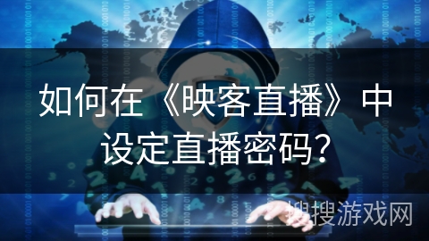 如何在《映客直播》中设定直播密码？