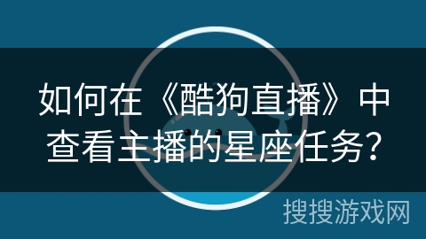 如何在《酷狗直播》中查看主播的星座任务？