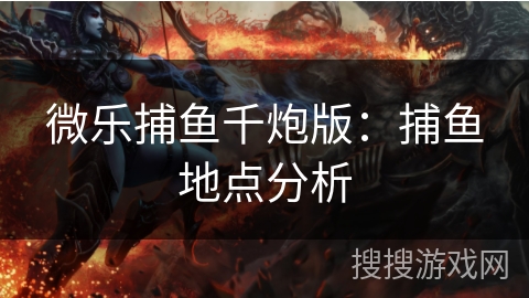 微乐捕鱼千炮版：捕鱼地点分析