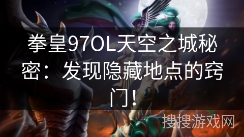 拳皇97OL天空之城秘密：发现隐藏地点的窍门！