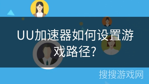 UU加速器如何设置游戏路径? UU加速器如何设置游戏路径?