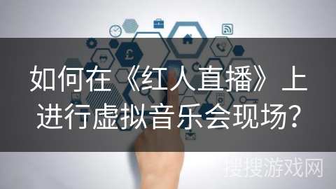 如何在《红人直播》上进行虚拟音乐会现场？