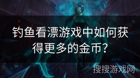 钓鱼看漂游戏中如何获得更多的金币？
