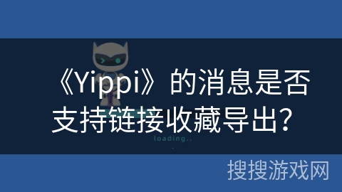 《Yippi》的消息是否支持链接收藏导出？