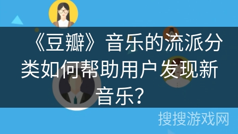 《豆瓣》音乐的流派分类如何帮助用户发现新音乐？