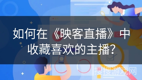 如何在《映客直播》中收藏喜欢的主播? 如何在《映客直播》中收藏喜欢的主播?