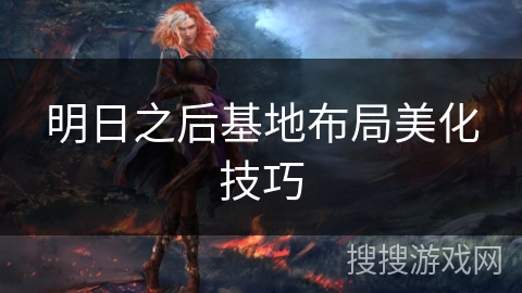 明日之后基地布局美化技巧