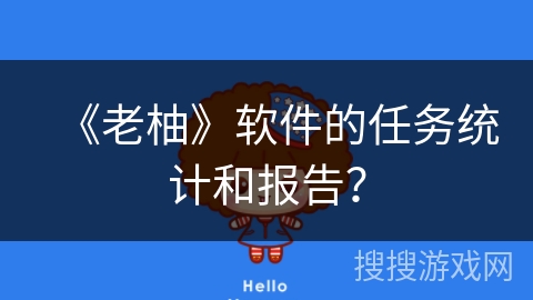 《老柚》软件的任务统计和报告？
