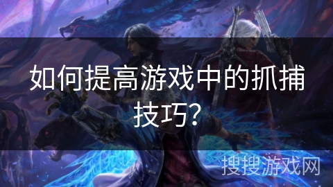 如何提高游戏中的抓捕技巧？