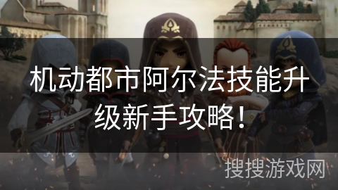 机动都市阿尔法技能升级新手攻略！