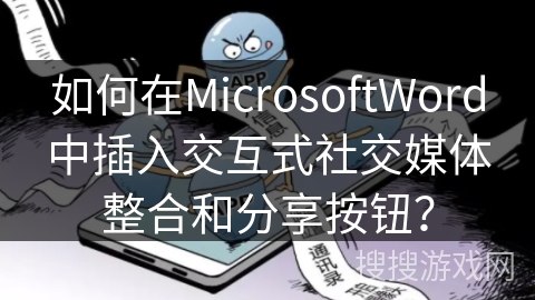如何在MicrosoftWord中插入交互式社交媒体整合和分享按钮？