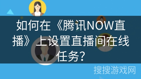 如何在《腾讯NOW直播》上设置直播间在线任务？