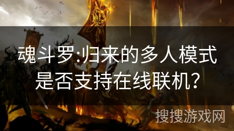 魂斗罗:归来的多人模式是否支持在线联机？