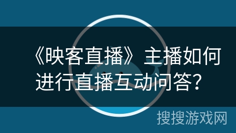 《映客直播》主播如何进行直播互动问答？