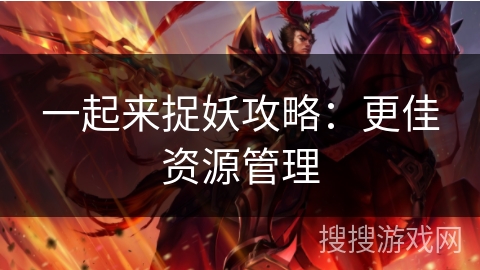 一起来捉妖攻略：更佳资源管理