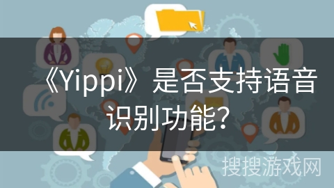《Yippi》是否支持语音识别功能? 《Yippi》是否支持语音识别功能?