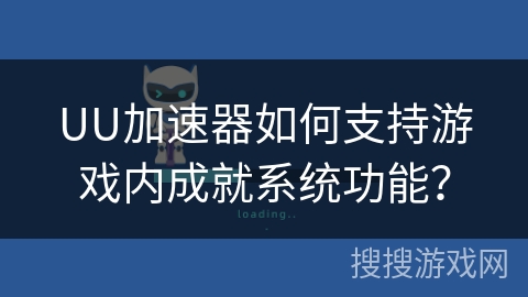 UU加速器如何支持游戏内成就系统功能？