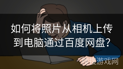 如何将照片从相机上传到电脑通过百度网盘？