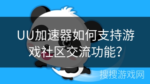 UU加速器如何支持游戏社区交流功能？