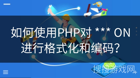 如何使用PHP对 *** ON进行格式化和编码？