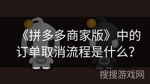 《拼多多商家版》中的订单取消流程是什么？