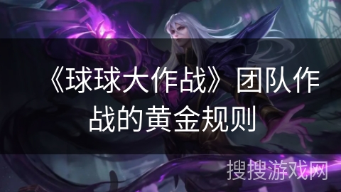 《球球大作战》团队作战的黄金规则