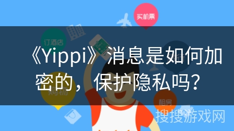 《Yippi》消息是如何加密的，保护隐私吗？