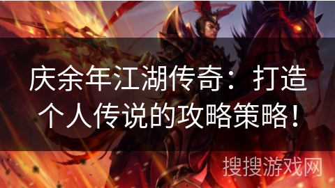 庆余年江湖传奇：打造个人传说的攻略策略！
