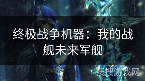 终极战争机器：我的战舰未来军舰