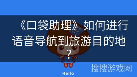 《口袋助理》如何进行语音导航到旅游目的地？