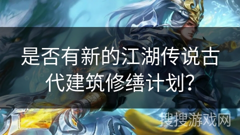 是否有新的江湖传说古代建筑修缮计划？