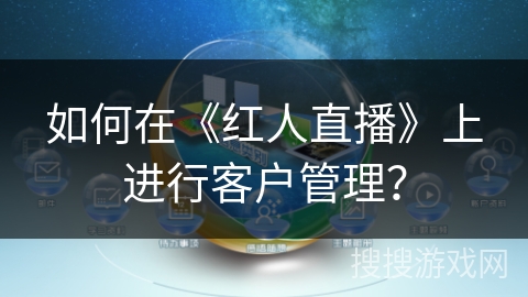 如何在《红人直播》上进行客户管理？
