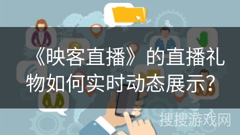 《映客直播》的直播礼物如何实时动态展示？