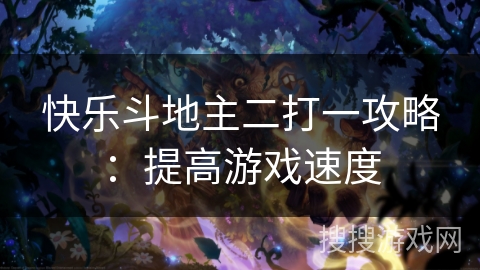 快乐斗地主二打一攻略：提高游戏速度