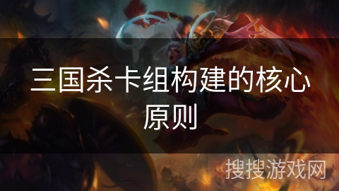 三国杀卡组构建的核心原则
