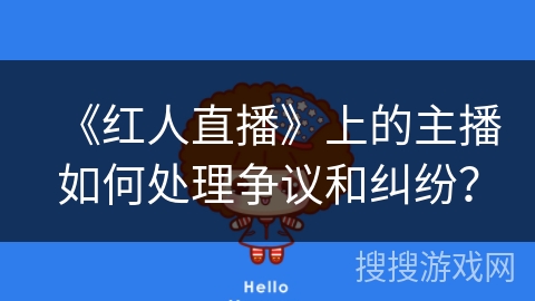 《红人直播》上的主播如何处理争议和纠纷？