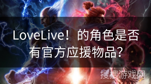 LoveLive！的角色是否有官方应援物品？