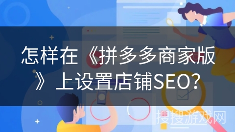 怎样在《拼多多商家版》上设置店铺SEO？