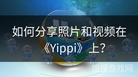 如何分享照片和视频在《Yippi》上？