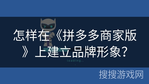 怎样在《拼多多商家版》上建立品牌形象？