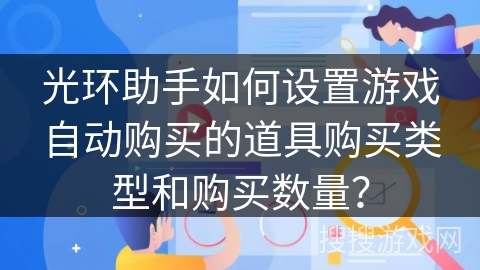 光环助手如何设置游戏自动购买的道具购买类型和购买数量？