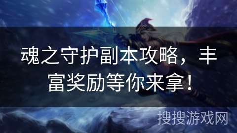 魂之守护副本攻略，丰富奖励等你来拿！