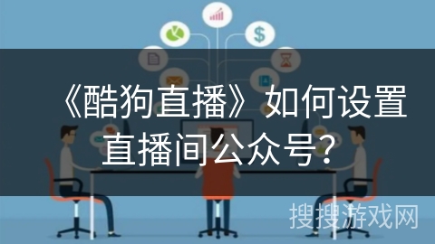 《酷狗直播》如何设置直播间公众号？