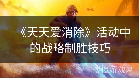 《天天爱消除》活动中的战略制胜技巧