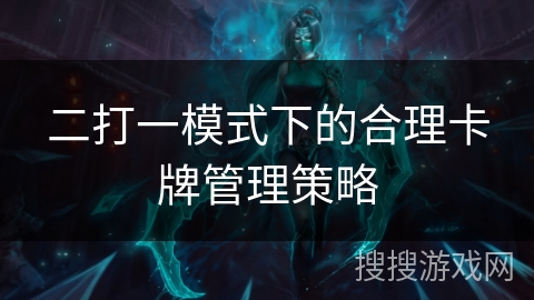 二打一模式下的合理卡牌管理策略