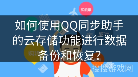 如何使用QQ同步助手的云存储功能进行数据备份和恢复？