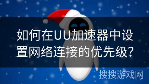 如何在UU加速器中设置网络连接的优先级？